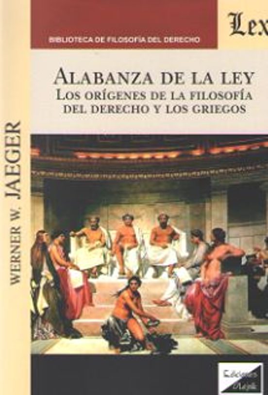 Alabanza De La Ley: Los Origenes De La Filosofia Del Derecho Los Grieg