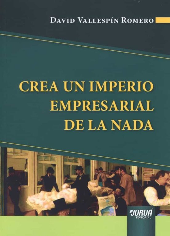 Crea Un Imperio Empresarial De La Nada