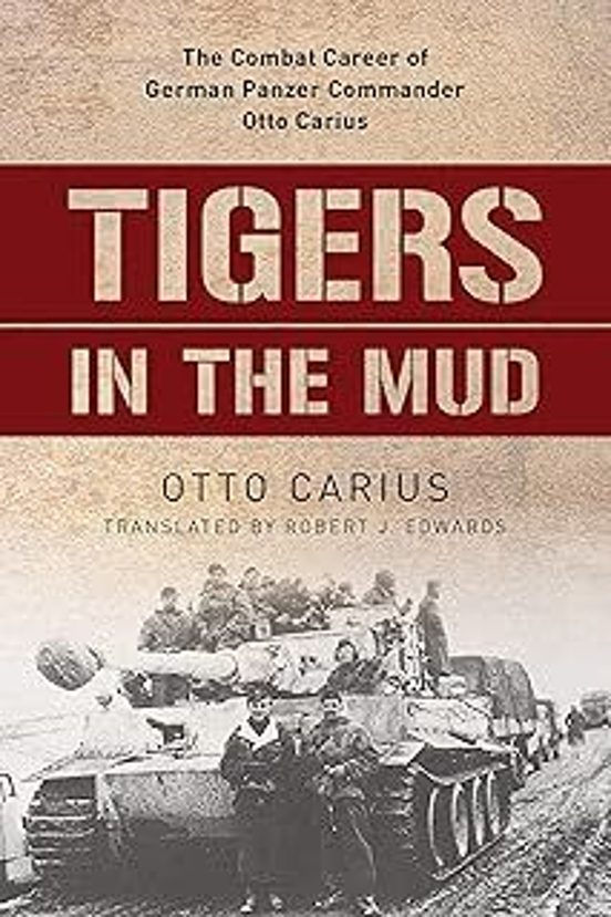 Tigers In The Mud: The Combat Career Of German Panzer Commander Otto C