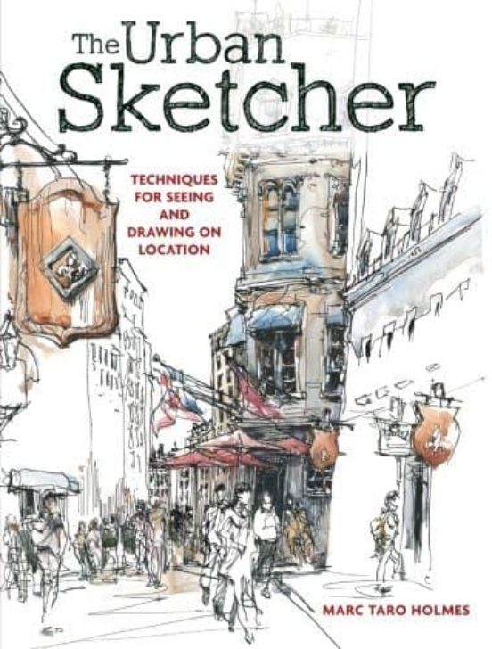 The Urban Sketcher: Techniques For Seeing And Drawing On Location