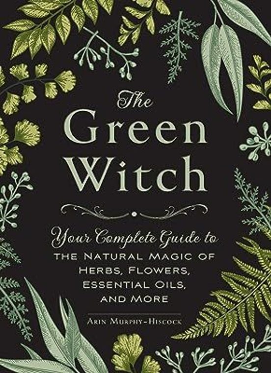 The Green Witch : Your Complete Guide To The Natural Magic Of Herbs Fl