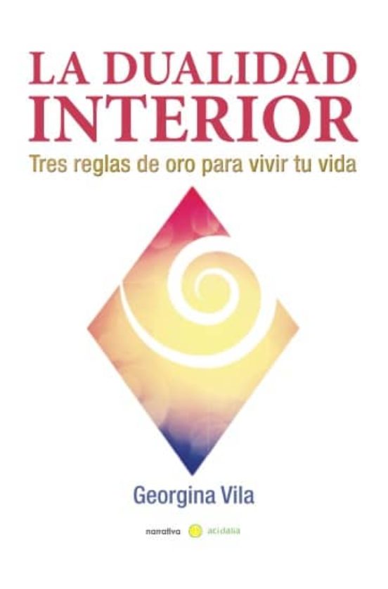 La Dualidad Interior: Tres Reglas De Oro Para Vivir Tu Vida
