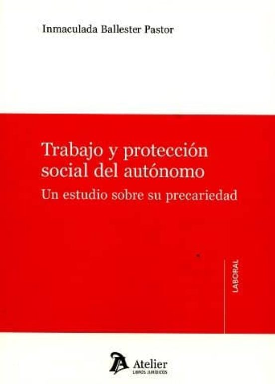Trabajo Y Proteccion Social Del Autonomo: Un Estudio Sobre Su Precarie