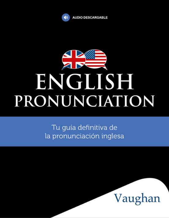English Pronunciation. Toda La Pronunciación Del Inglés En Un Solo Libro