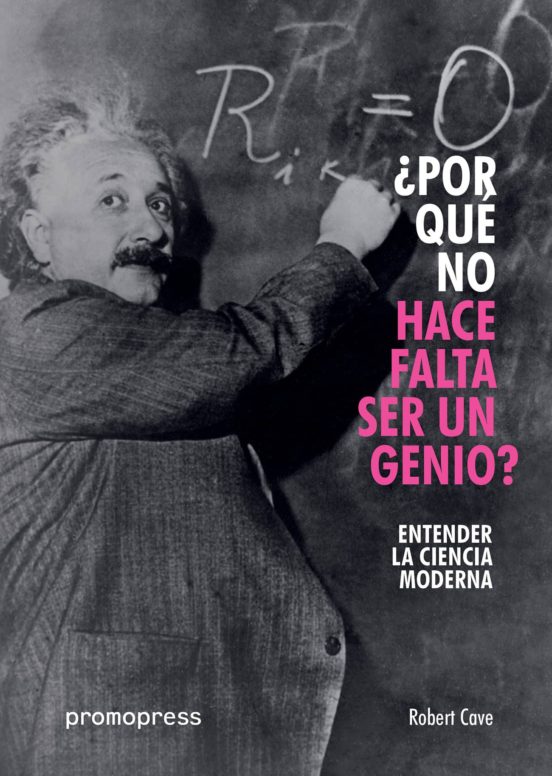 Entender La Ciencia Moderna: ¿por Que No Hace Falta Ser Un Genio?