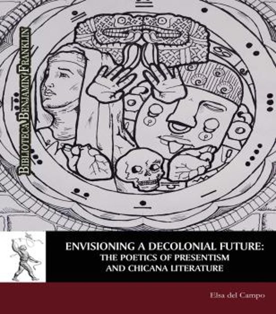 Envisioning A Decolonial Future: The Poetics Of Presentism And Chicana Literature
