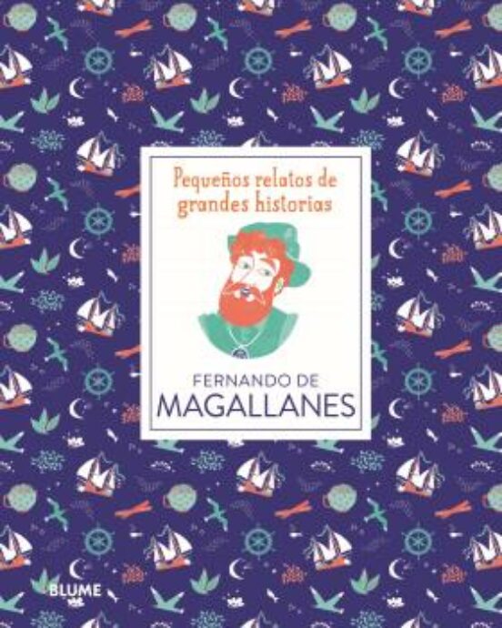 Fernando De Magallanes: Pequeños Relatos De Grandes Historias