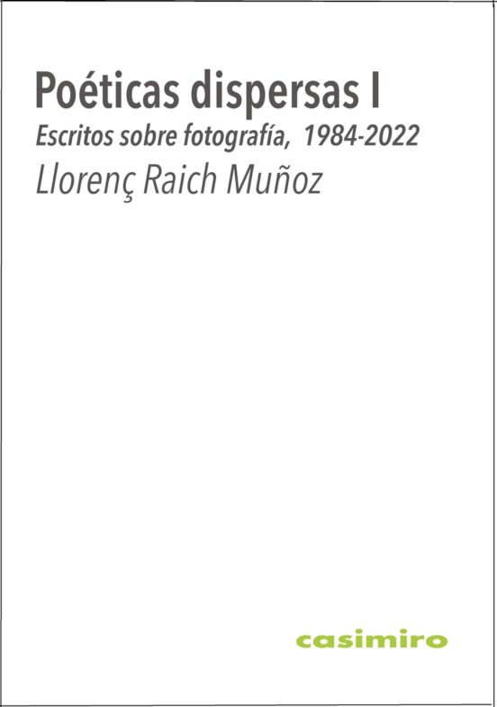Poeticas Dispersas I: Escritos Sobre Fotografía 1984 -2022