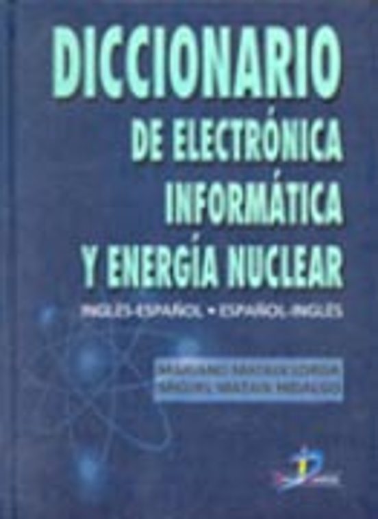 Diccionario De Electronica Informatica Y Energia Nuclear: Ingles - Esp