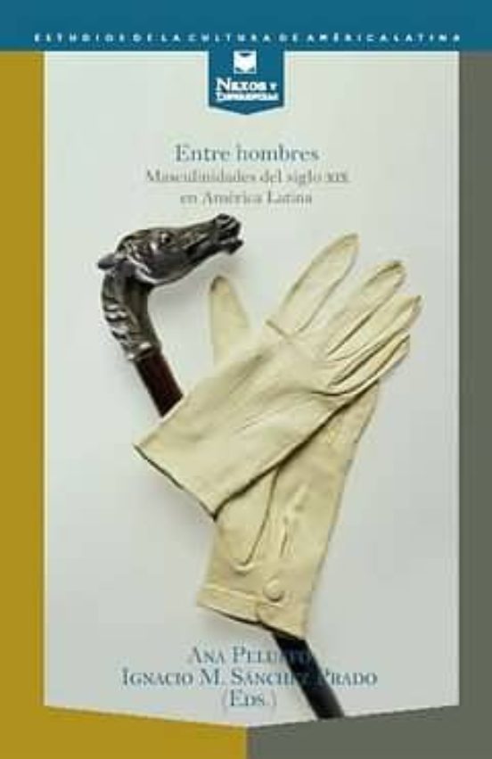 Entre Hombres: Masculinidades Del Siglo Xix En America Latina
