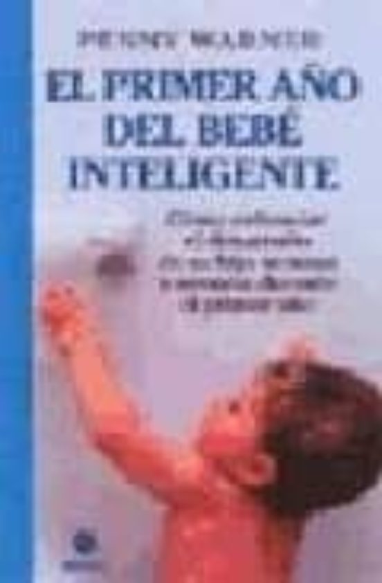 El Primer Año Del Bebe Inteligente: Como Estimular El Desarrollo De Su