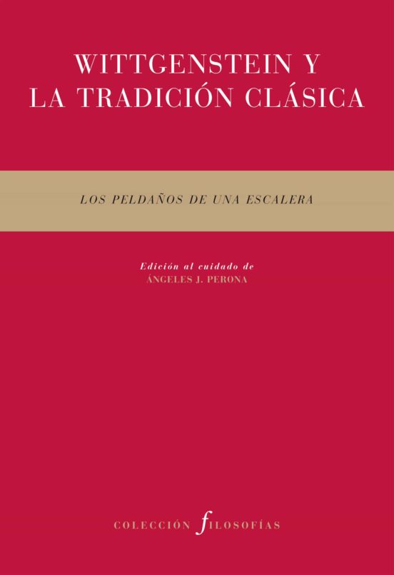 Wittgenstein Y La Tradicion Clasica: Los Peldaños De Una Escalera