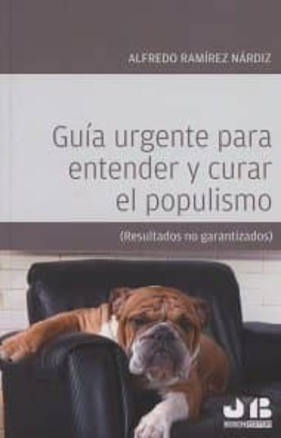 Guía Urgente Para Entender Y Curar El Populismo