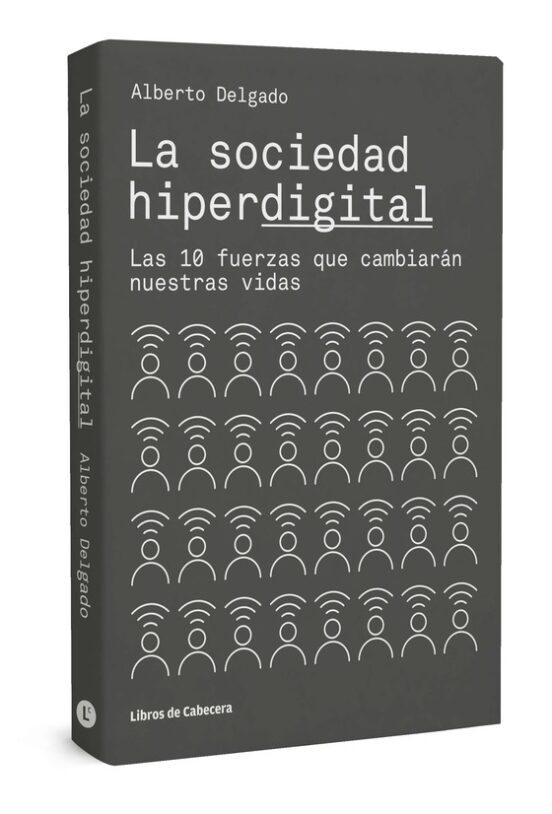 La Sociedad Hiperdigital: Las 10 Fuerzas Que Cambiaran Nuestras Vidas
