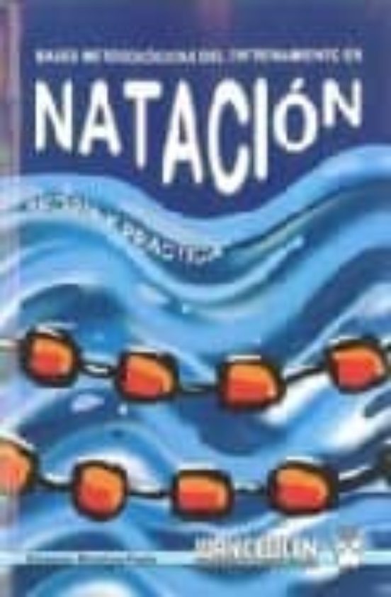 Natacion: Teoria Y Practica: Bases Metodologicas Del Entrenamient O