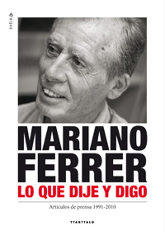 Mariano Ferrer. Lo Que Dije Y Digo