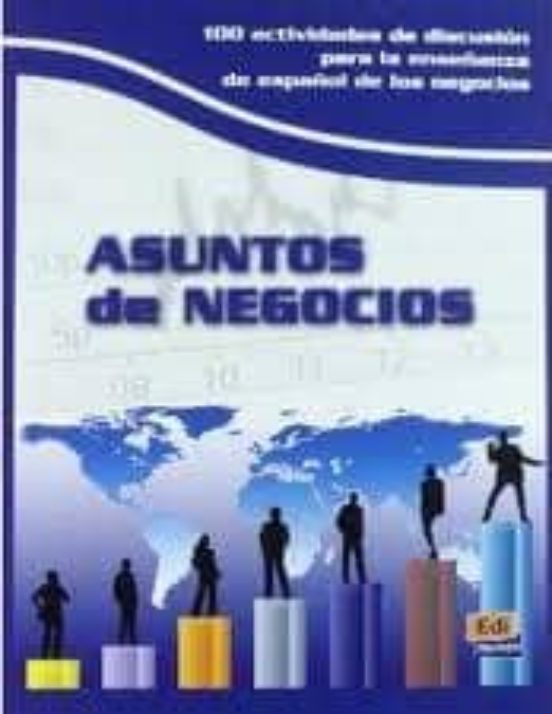 Asuntos De Negocios: 100 Actividades De Discusion Para La Enseñan Za D