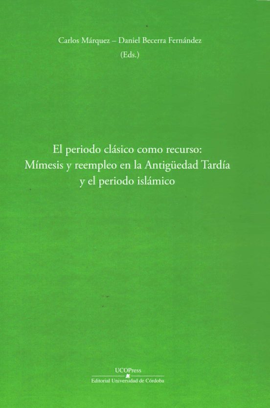 El Periodo Clásico Como Recurso: Mímesis Y Reempleo En La Antigüedad Tardía Y El Periodo Islámico