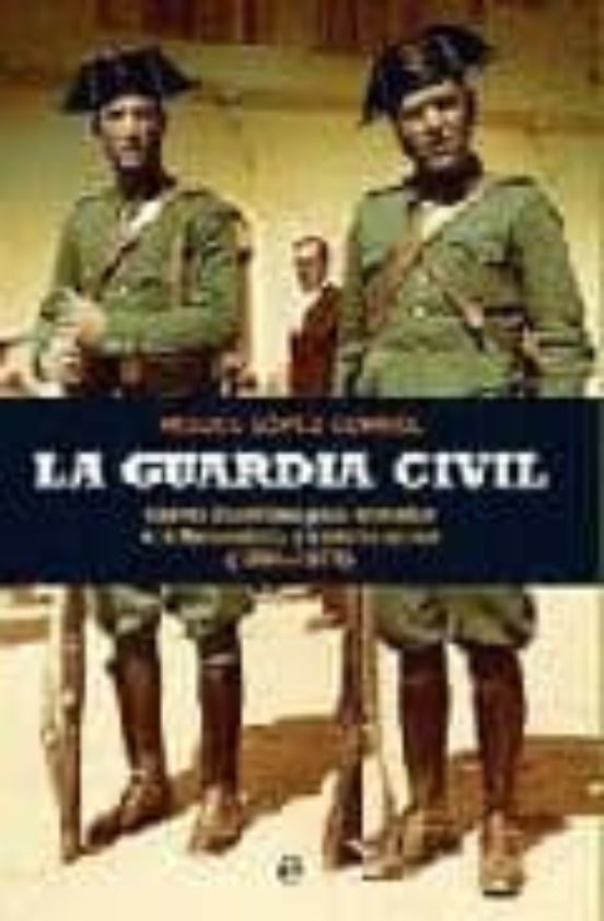 La Guardia Civil: Claves Historicas para Entender a la Benemerita y a