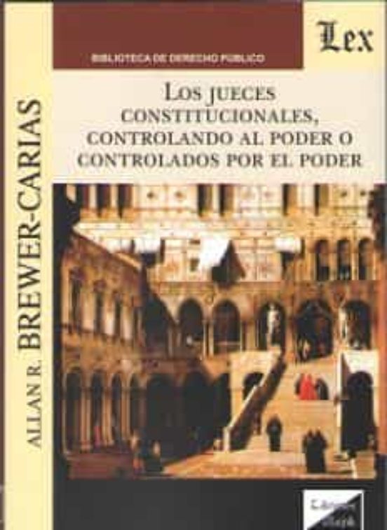 Los Jueces Constitucionales Controlando Al Poder O Controlados Por El