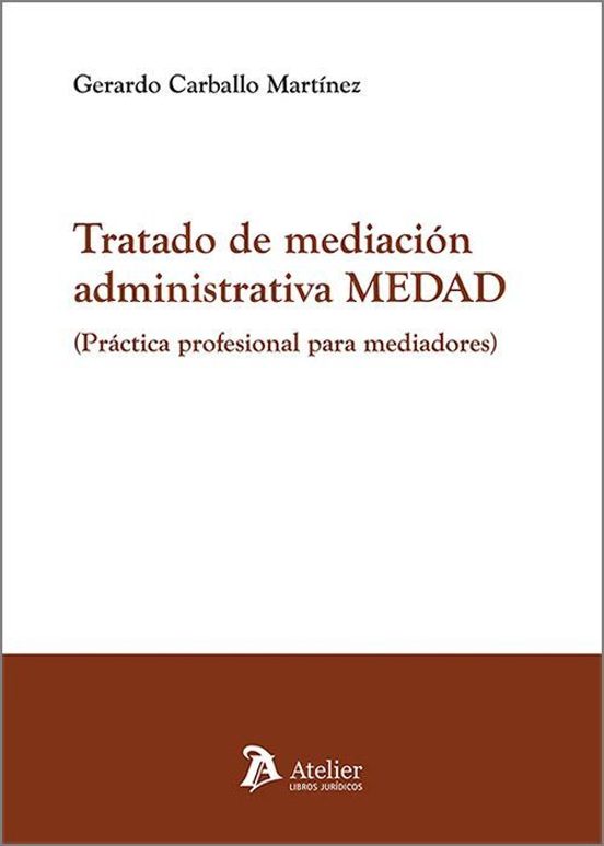 Tratado De Mediación Administrativa MEDAD. Práctica Profesional Para Mediadores