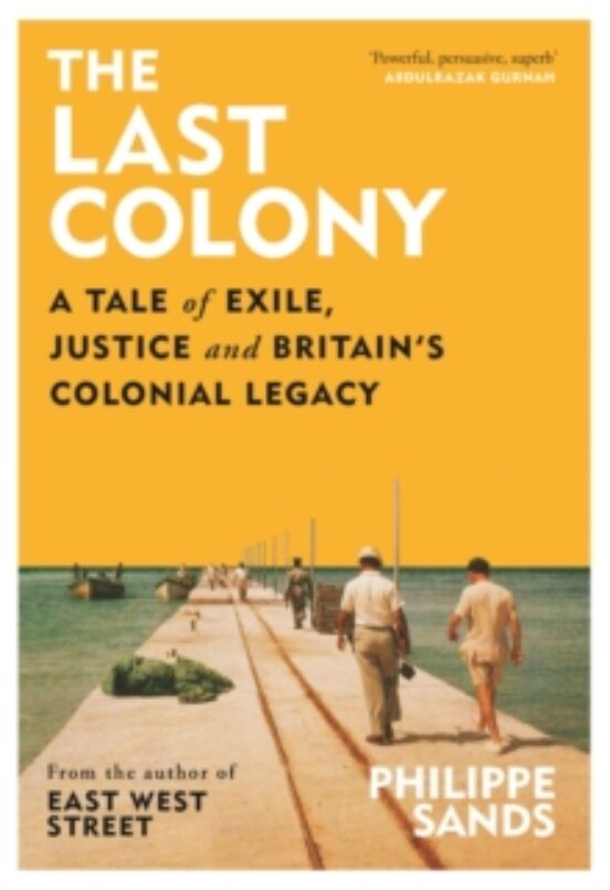 The Last Colony : A Tale Of Exile Justice And Britain S Colonial Legac