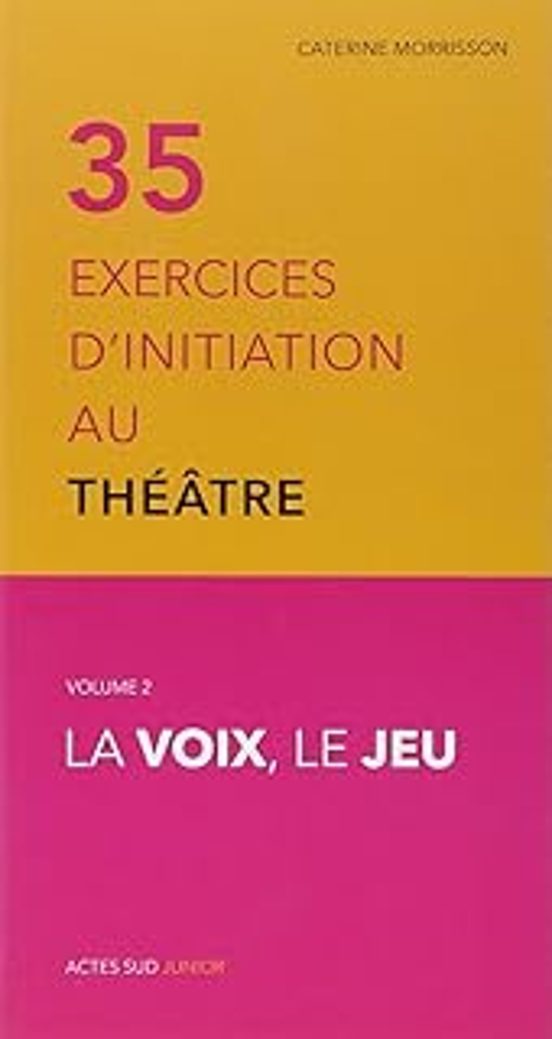 35 Exercices D Initiation Au Théâtre. Vol. 2. La Voix Le Jeu