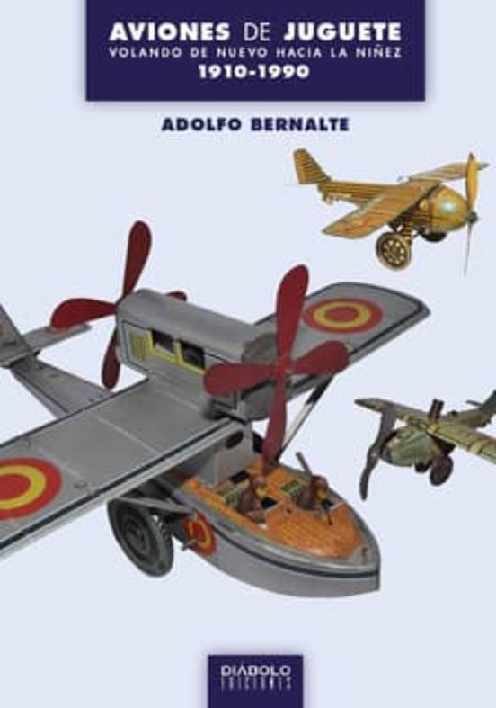 Aviones De Juguete: Volando De Nuevo Hacia La Niñez 1910-1990