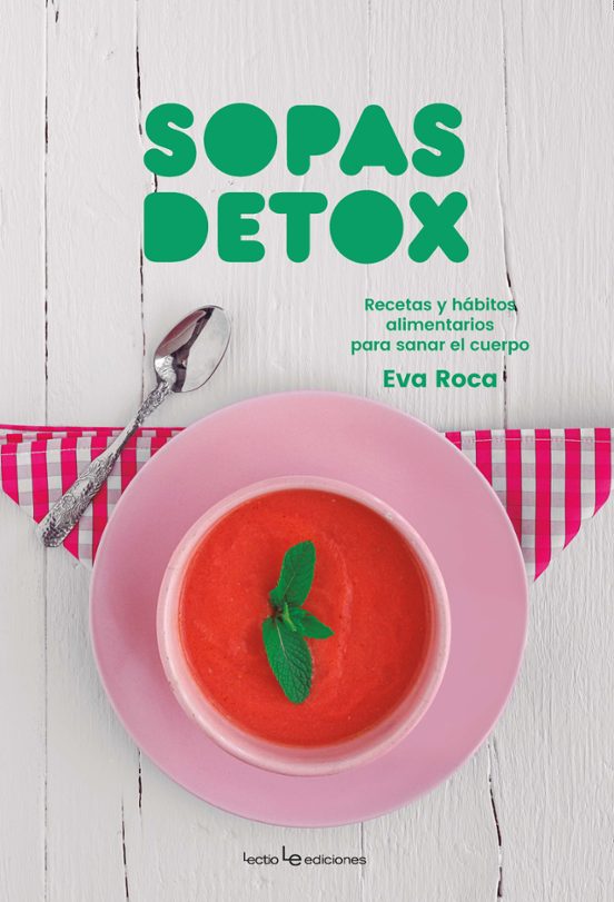 Sopas Detox: Recetas Y Habitos Alimentarios Para Sanar El Cuerpo