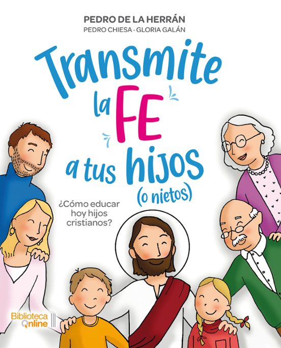 Transmite La Fe A Tus Hijos ¿cómo Educar Hoy Hijos Cristianos?