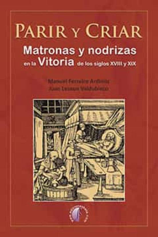 Parir Y Criar. Matronas Y Nodrizas En La Vitoria De Los Siglos XVIII Y XIX