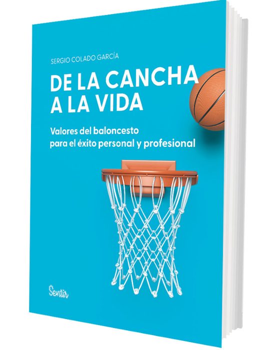 De La Cancha A La Vida. Valores Del Baloncesto Para El Éxito Personal Y Profesional