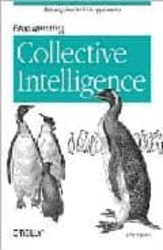 Programming Collective Intelligence: Building Smart Web 2.0 Appli Cati