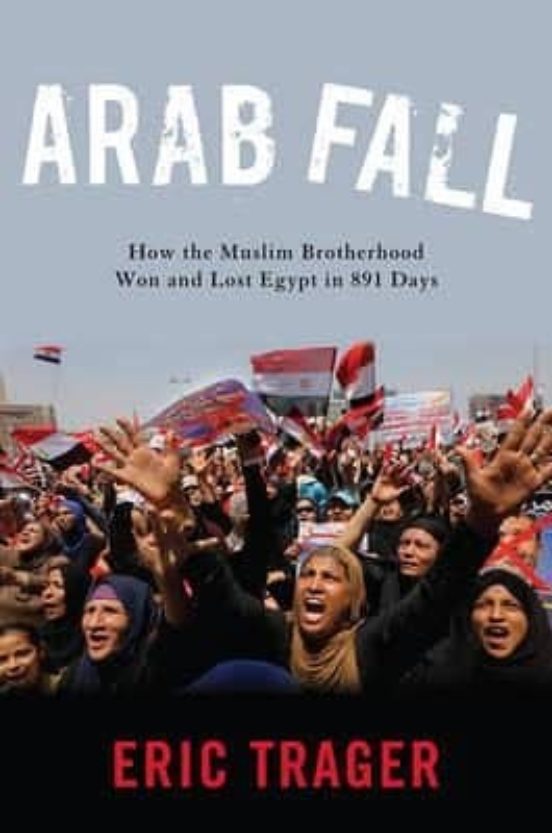 Arab Fall: How The Muslim Brotherhood Won And Lost Egypt In 891 Days