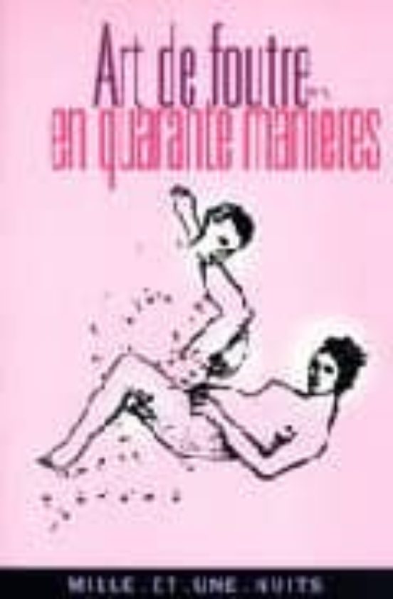 Art De Foutre En Quarante Manieres Ou La Science Pratique Des Fil Les