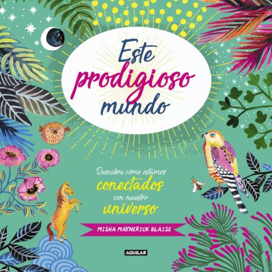 Este Prodigioso Mundo: Descubre Como Estamos Conectados Con Nuestro Un