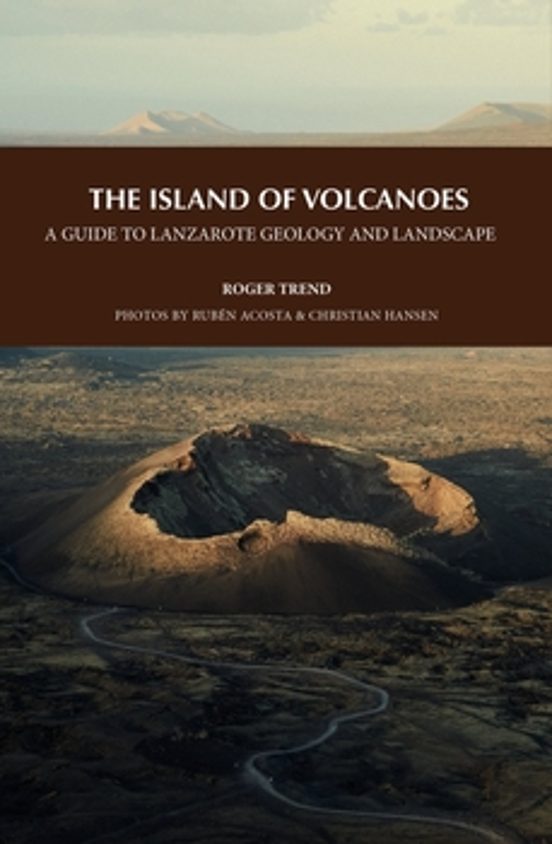 The Island Of Volcanoes. A Guide To Lanzarote Geology And Landscape