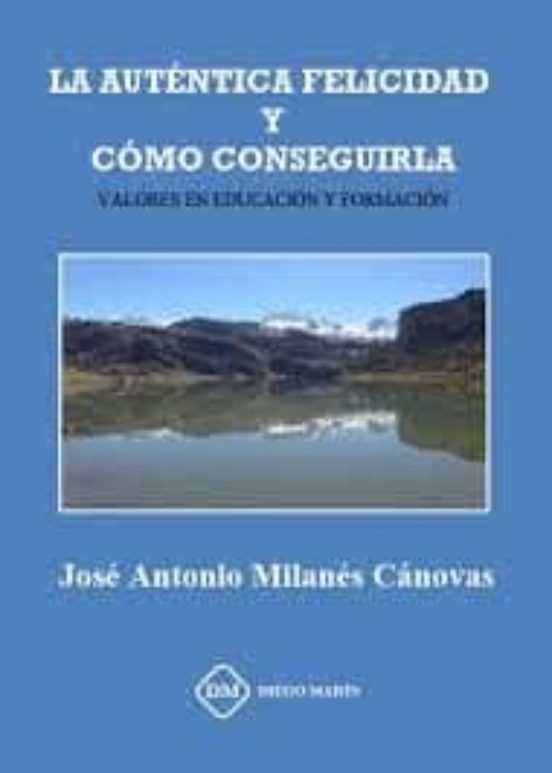 La Autentica Felicidad Y Como Conseguirla: Valores En Educacion Y Form