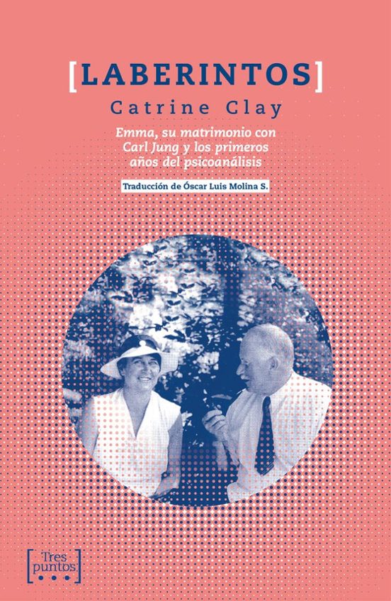 Laberintos: Emma Su Matrimonio Con Carl Jung Y Los Primeros Años Del P