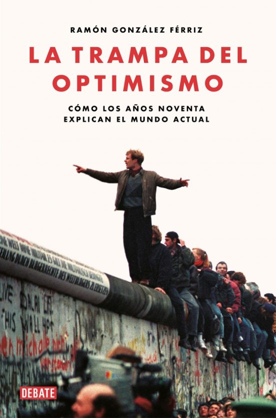 La Trampa Del Optimismo: Como Los Años Noventa Explican El Mundo Actua