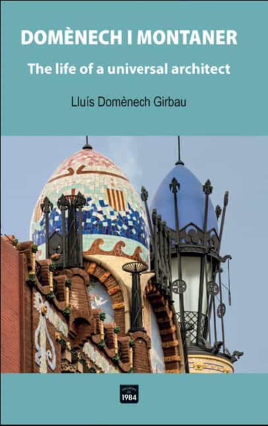Domenech I Montaner: The Life Of A Universal Architect