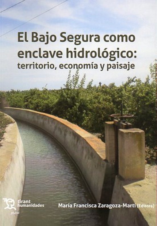 Bajo Segura Como Enclave Hidrologico: Territorio Economia Y Paisaje