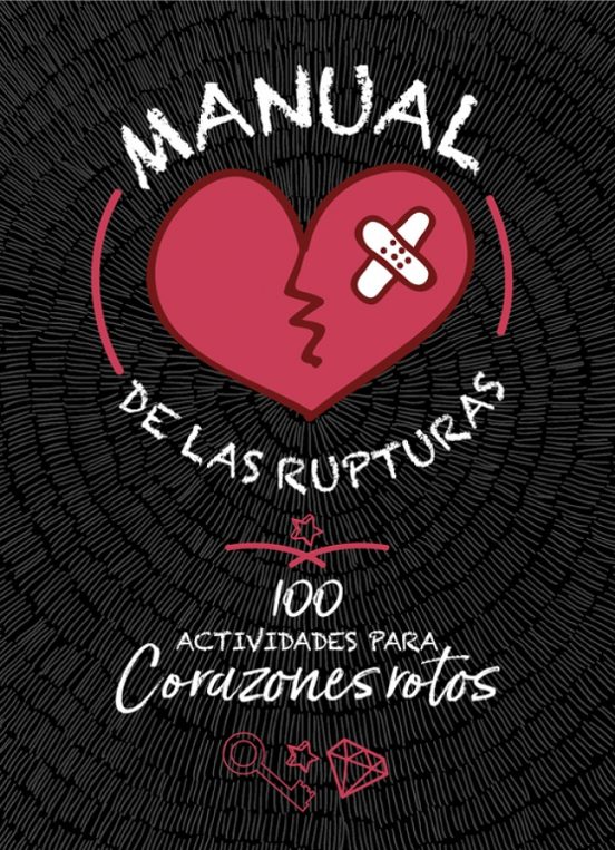 Manual de las Rupturas: 100 Actividades para Corazones Rotos