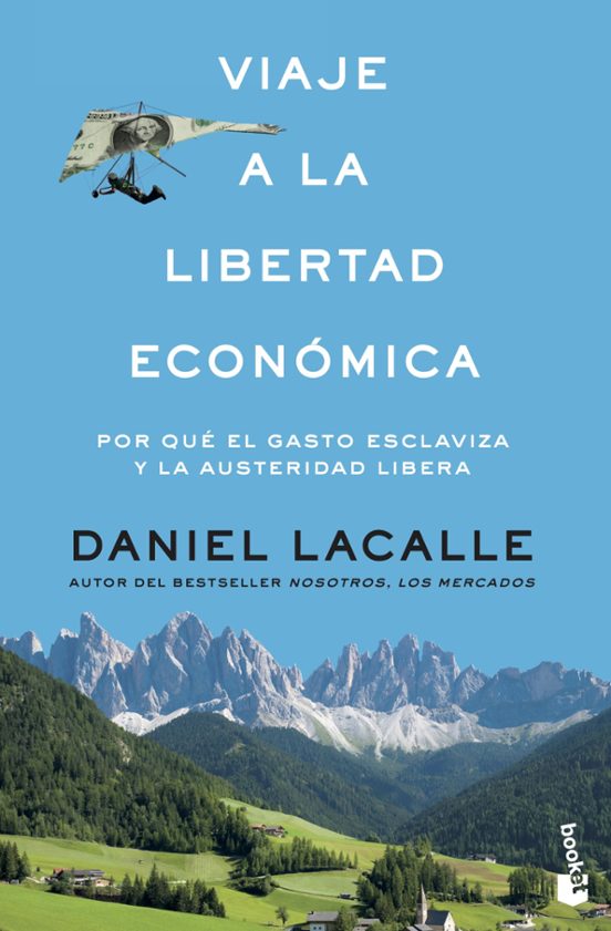 Viaje A La Libertad Economica: Por Que El Gasto Esclaviza Y La Austeri
