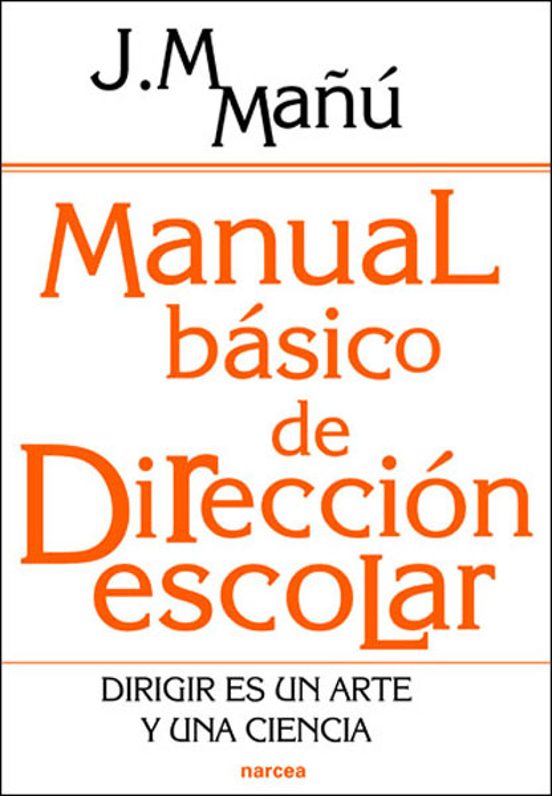Manual Basico De Direccion Escolar: Dirigir Es Un Arte Y Una Cien Cia