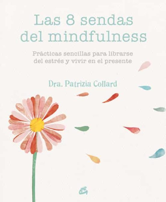 Las 8 Sendas Del Mindfulness: Prácticas Sencillas Para Librarse Del Es