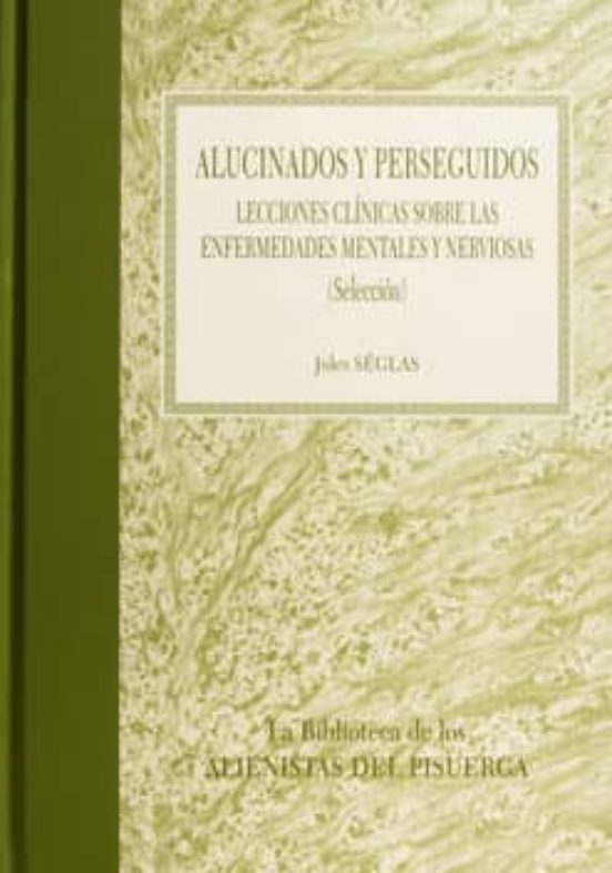 Alucinados Y Perseguidos: Lecciones Clinicas Sobre Las Enfermedad Es M