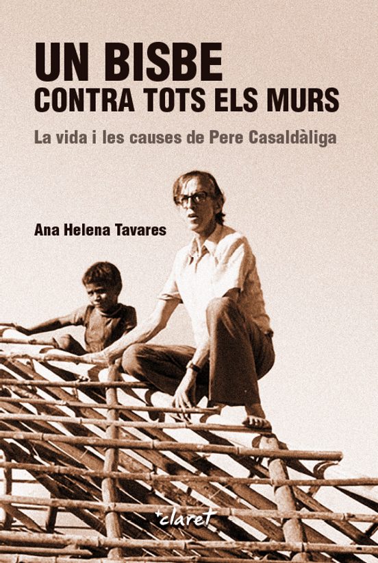 Un Bisbe Contra Tots Els Murs. La Vida I Les Causes De Pere Casaldàlig