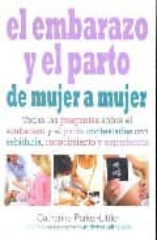 El Embarazo Y El Parto De Mujer A Mujer: Todas Las Preguntas Sobr E El