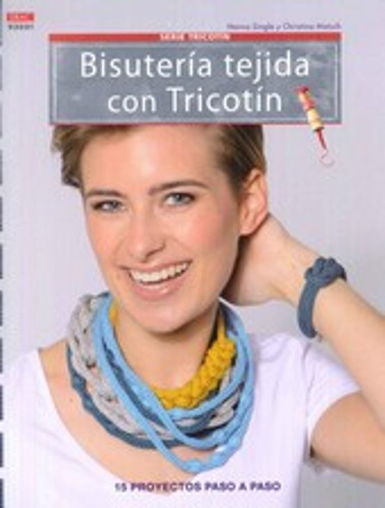 Bisuteria Tejida Con Tricotin: 15 Proyectos Paso A Paso